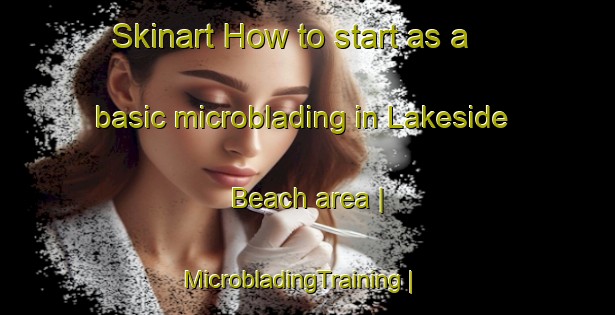 Skinart How to start as a basic microblading in Lakeside Beach area | MicrobladingTraining | MicrobladingClasses | SkinartTraining-Canada